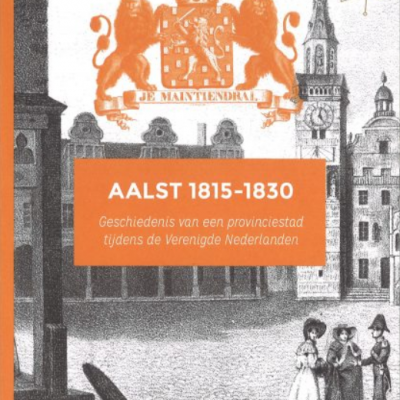 Aalst 1815-1830. Geschiedenis van een provinciestad tijdens de Verenigde Nederlanden.